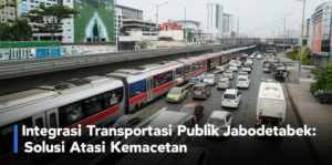 Integrasi Transportasi Publik Jabodetabek: Solusi Atasi Kemacetan